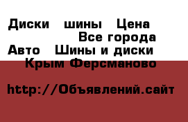 Диски , шины › Цена ­ 10000-12000 - Все города Авто » Шины и диски   . Крым,Ферсманово